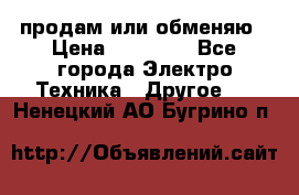 продам или обменяю › Цена ­ 23 000 - Все города Электро-Техника » Другое   . Ненецкий АО,Бугрино п.